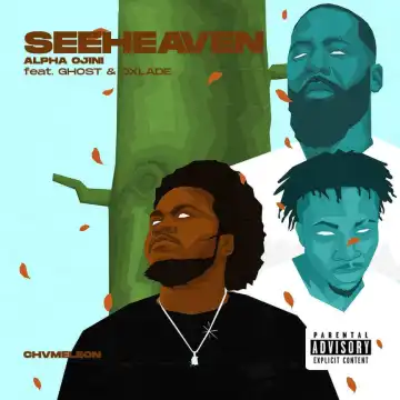 Alpha Ojini - See Heaven ft. Ghost & Oxlade